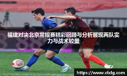 福建对决北京常规赛精彩回顾与分析展现两队实力与战术较量