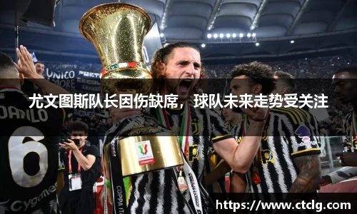 尤文图斯队长因伤缺席，球队未来走势受关注